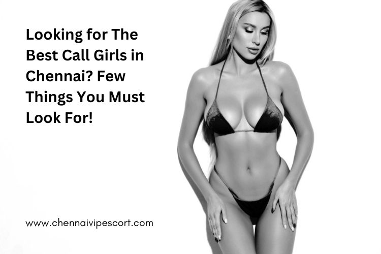 Looking for The Best Call Girls in Chennai? Few Things You Must Look For!